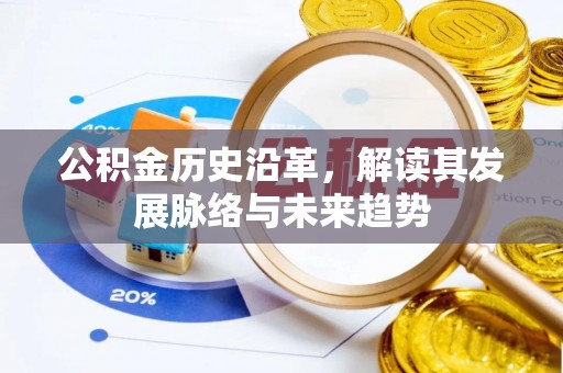 余干公积金历史沿革，解读其发展脉络与未来趋势