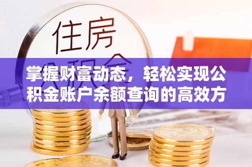 余干掌握财富动态，轻松实现公积金账户余额查询的高效方法