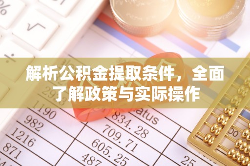 余干解析公积金提取条件，全面了解政策与实际操作