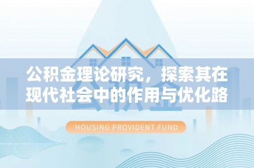 余干公积金理论研究，探索其在现代社会中的作用与优化路径