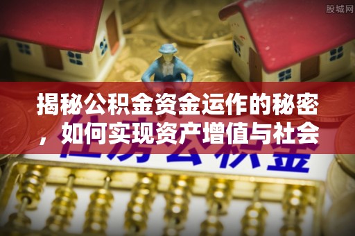 余干揭秘公积金资金运作的秘密，如何实现资产增值与社会福利双赢？