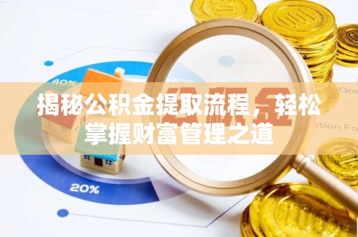 余干揭秘公积金提取流程，轻松掌握财富管理之道