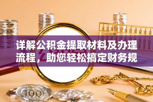 余干详解公积金提取材料及办理流程，助您轻松搞定财务规划