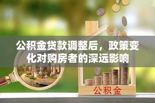 余干公积金贷款调整后，政策变化对购房者的深远影响