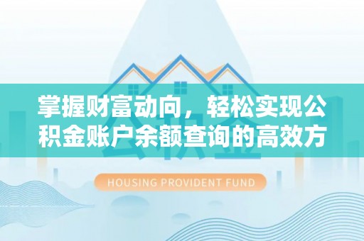 余干掌握财富动向，轻松实现公积金账户余额查询的高效方式