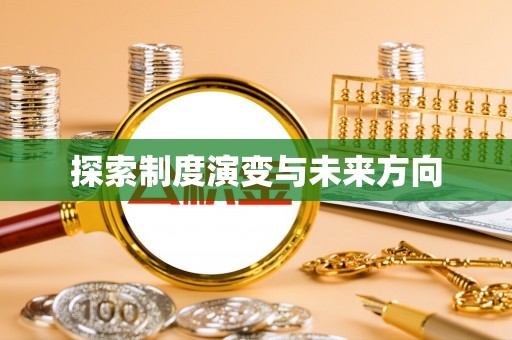 余干探索制度演变与未来方向