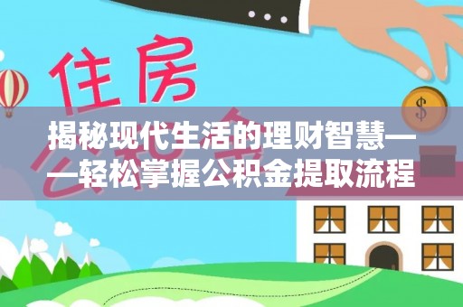 余干揭秘现代生活的理财智慧——轻松掌握公积金提取流程的实用指南