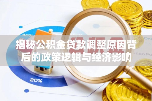 余干揭秘公积金贷款调整原因背后的政策逻辑与经济影响