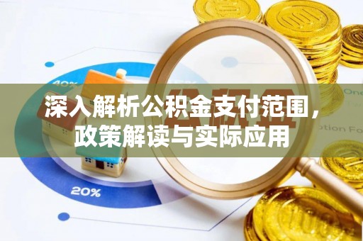 余干深入解析公积金支付范围，政策解读与实际应用