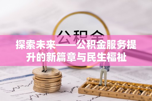 余干探索未来——公积金服务提升的新篇章与民生福祉