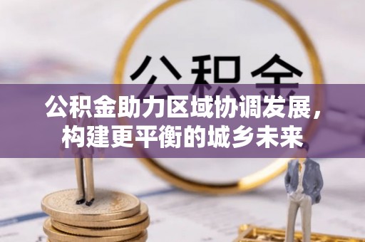 余干公积金助力区域协调发展，构建更平衡的城乡未来