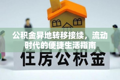 余干公积金异地转移接续，流动时代的便捷生活指南