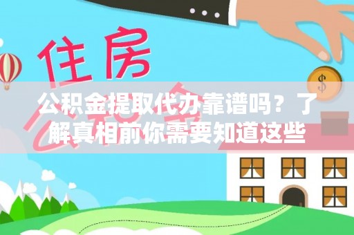 余干公积金提取代办靠谱吗？了解真相前你需要知道这些