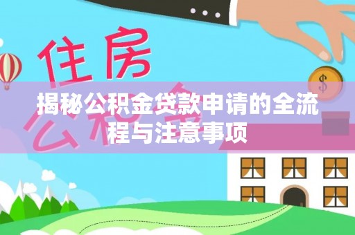 余干揭秘公积金贷款申请的全流程与注意事项