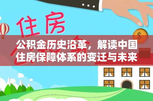 余干公积金历史沿革，解读中国住房保障体系的变迁与未来