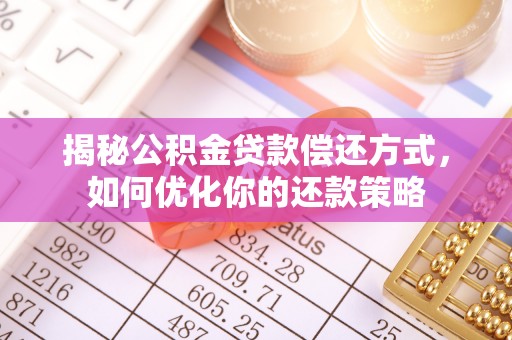 余干揭秘公积金贷款偿还方式，如何优化你的还款策略