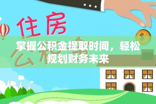 余干掌握公积金提取时间，轻松规划财务未来