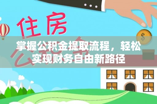 余干掌握公积金提取流程，轻松实现财务自由新路径