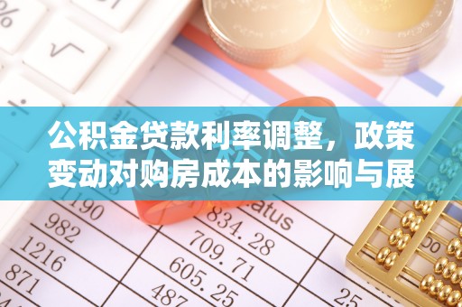 余干公积金贷款利率调整，政策变动对购房成本的影响与展望