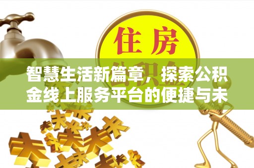 余干智慧生活新篇章，探索公积金线上服务平台的便捷与未来
