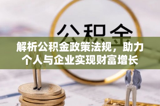 余干解析公积金政策法规，助力个人与企业实现财富增长