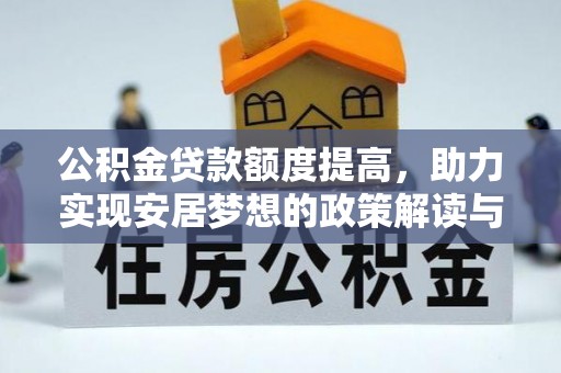 余干公积金贷款额度提高，助力实现安居梦想的政策解读与未来展望