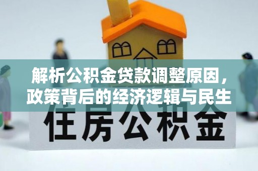 余干解析公积金贷款调整原因，政策背后的经济逻辑与民生影响