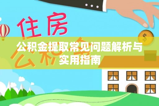 余干公积金提取常见问题解析与实用指南