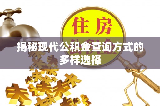 余干揭秘现代公积金查询方式的多样选择