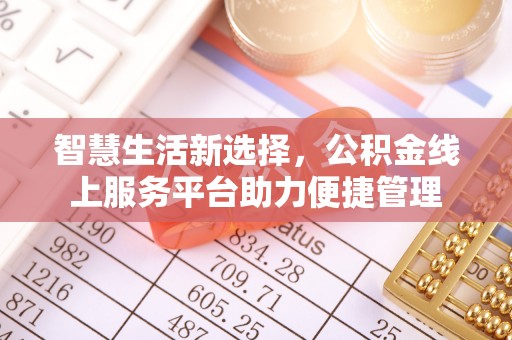 余干智慧生活新选择，公积金线上服务平台助力便捷管理