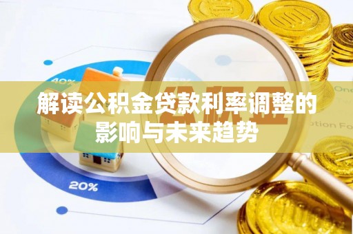 余干解读公积金贷款利率调整的影响与未来趋势