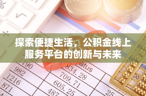 余干探索便捷生活，公积金线上服务平台的创新与未来