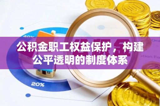 余干公积金职工权益保护，构建公平透明的制度体系