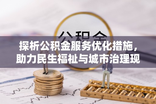 余干探析公积金服务优化措施，助力民生福祉与城市治理现代化