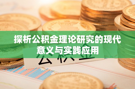 余干探析公积金理论研究的现代意义与实践应用
