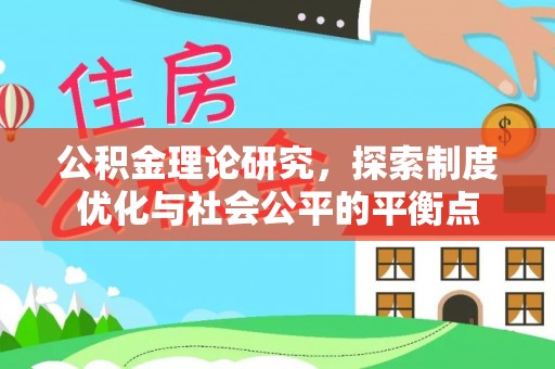 余干公积金理论研究，探索制度优化与社会公平的平衡点