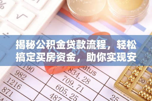 余干揭秘公积金贷款流程，轻松搞定买房资金，助你实现安居梦想