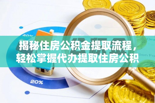 余干揭秘住房公积金提取流程，轻松掌握代办提取住房公积金技巧