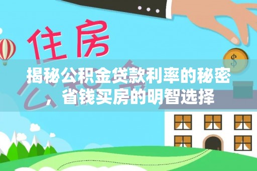余干揭秘公积金贷款利率的秘密，省钱买房的明智选择