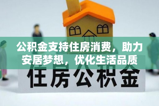 余干公积金支持住房消费，助力安居梦想，优化生活品质
