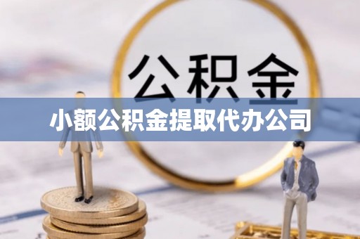 余干小额公积金提取代办公司