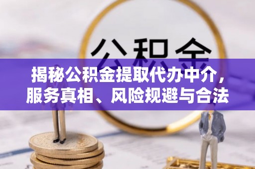 余干揭秘公积金提取代办中介，服务真相、风险规避与合法途径