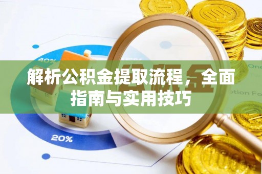 余干解析公积金提取流程，全面指南与实用技巧