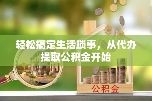 余干轻松搞定生活琐事，从代办提取公积金开始
