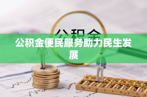 余干公积金便民服务助力民生发展