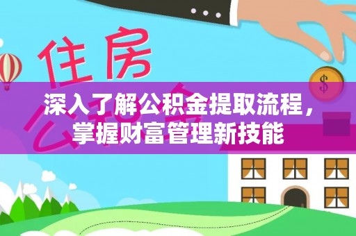 余干深入了解公积金提取流程，掌握财富管理新技能