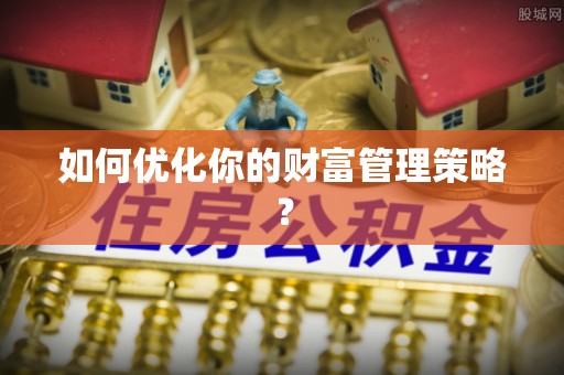 余干如何优化你的财富管理策略？
