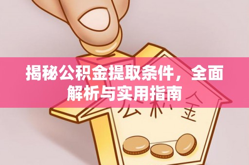 余干揭秘公积金提取条件，全面解析与实用指南