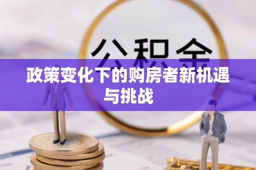 余干政策变化下的购房者新机遇与挑战