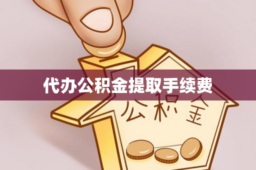 余干代办公积金提取手续费
